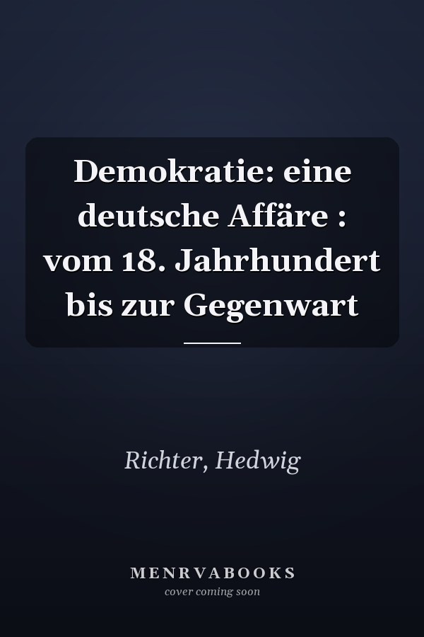 Demokratie: eine deutsche Affäre : vom 18. Jahrhundert bis zur Gegenwart
