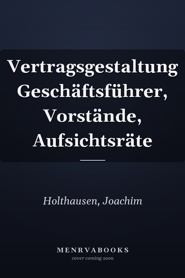 Vertragsgestaltung Geschäftsführer, Vorstände, Aufsichtsräte