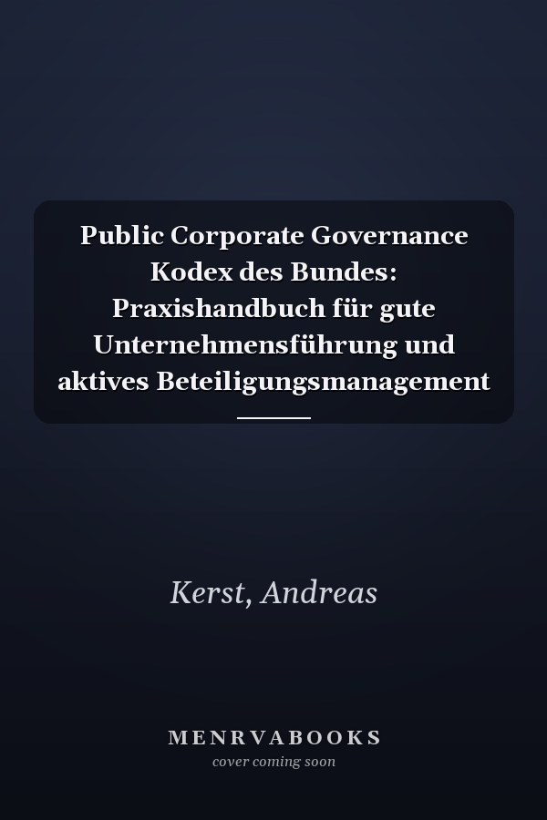 Public Corporate Governance Kodex des Bundes: Praxishandbuch für gute Unternehmensführung und aktives Beteiligungsmanagement
