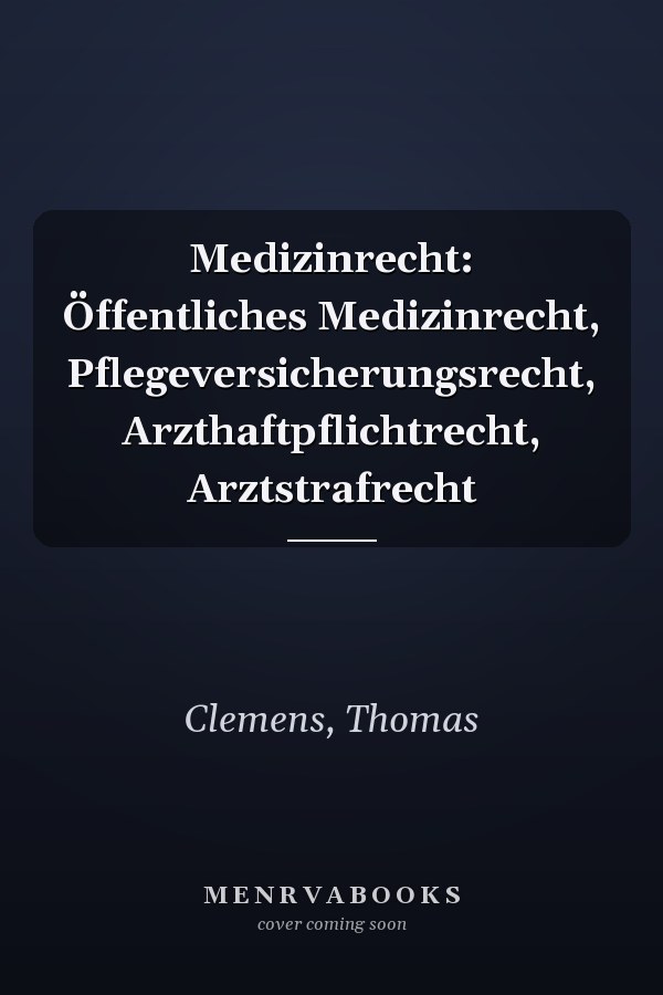 Medizinrecht: Öffentliches Medizinrecht, Pflegeversicherungsrecht, Arzthaftpflichtrecht, Arztstrafrecht