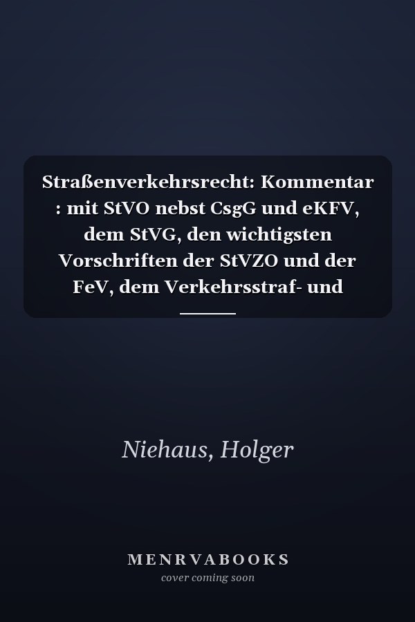 Straßenverkehrsrecht: Kommentar : mit StVO nebst CsgG und eKFV, dem StVG, den wichtigsten Vorschriften der StVZO und der FeV, dem Verkehrsstraf- und Ordnungswidrigkeitenrecht, dem Schadensersatzrecht des BGB, Zivilprozessrecht und Versicherungsrecht, der Bußgeldkatalog-Verordnung sowie Verwaltungsvorschriften
