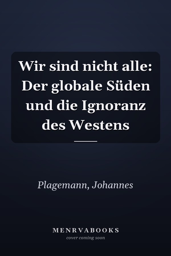 Wir sind nicht alle: Der globale Süden und die Ignoranz des Westens
