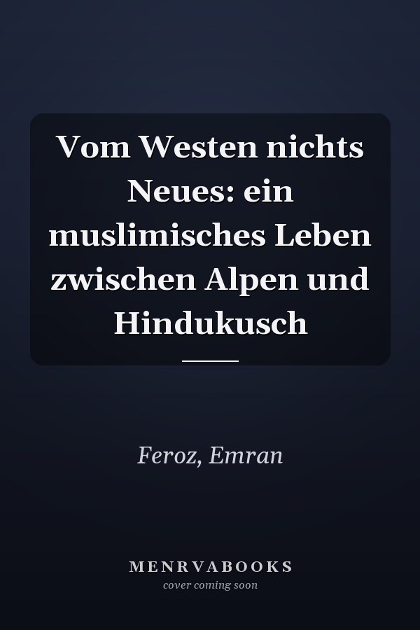Vom Westen nichts Neues: ein muslimisches Leben zwischen Alpen und Hindukusch