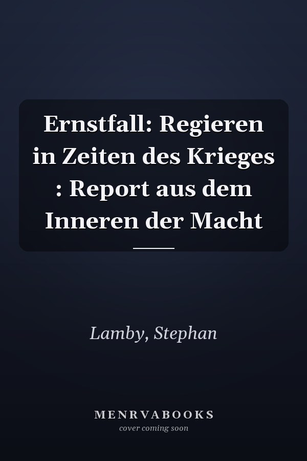 Ernstfall: Regieren in Zeiten des Krieges : Report aus dem Inneren der Macht