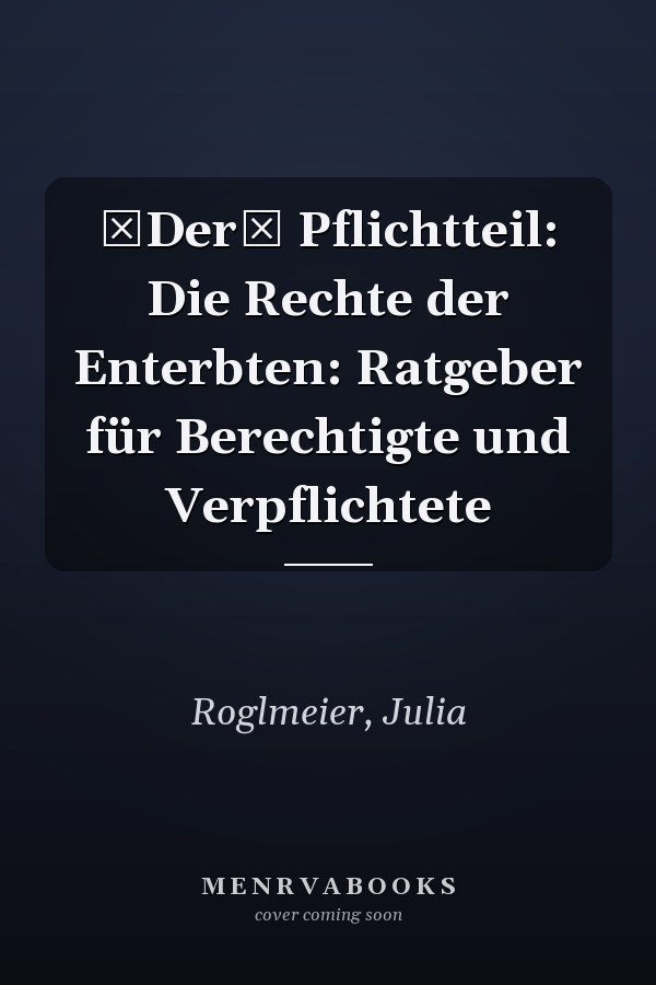 Der Pflichtteil: Die Rechte der Enterbten: Ratgeber für Berechtigte und Verpflichtete