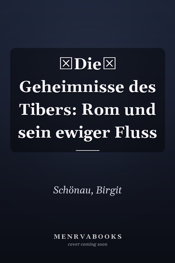 Die Geheimnisse des Tibers: Rom und sein ewiger Fluss