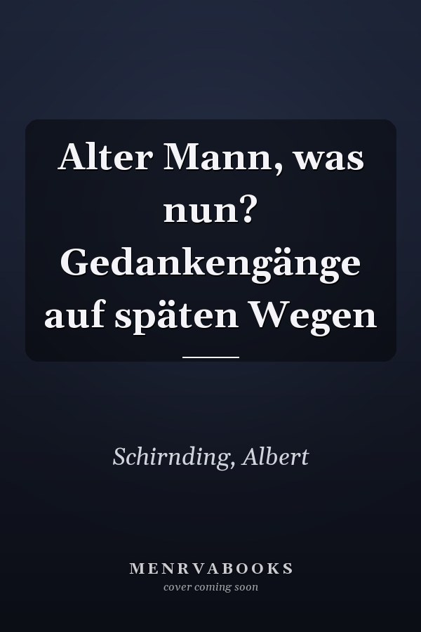 Alter Mann, was nun? Gedankengänge auf späten Wegen