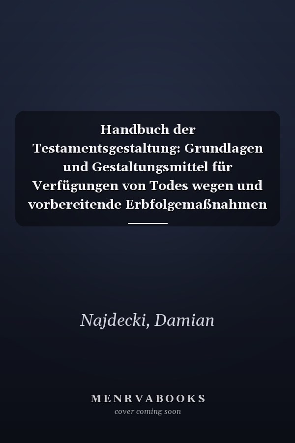 Handbuch der Testamentsgestaltung: Grundlagen und Gestaltungsmittel für Verfügungen von Todes wegen und vorbereitende Erbfolgemaßnahmen