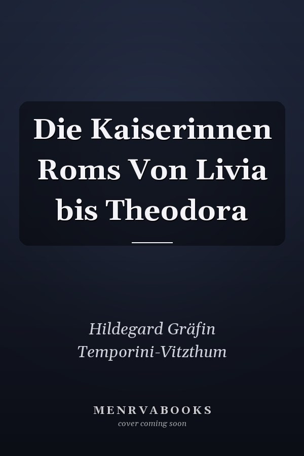 Die Kaiserinnen Roms Von Livia bis Theodora