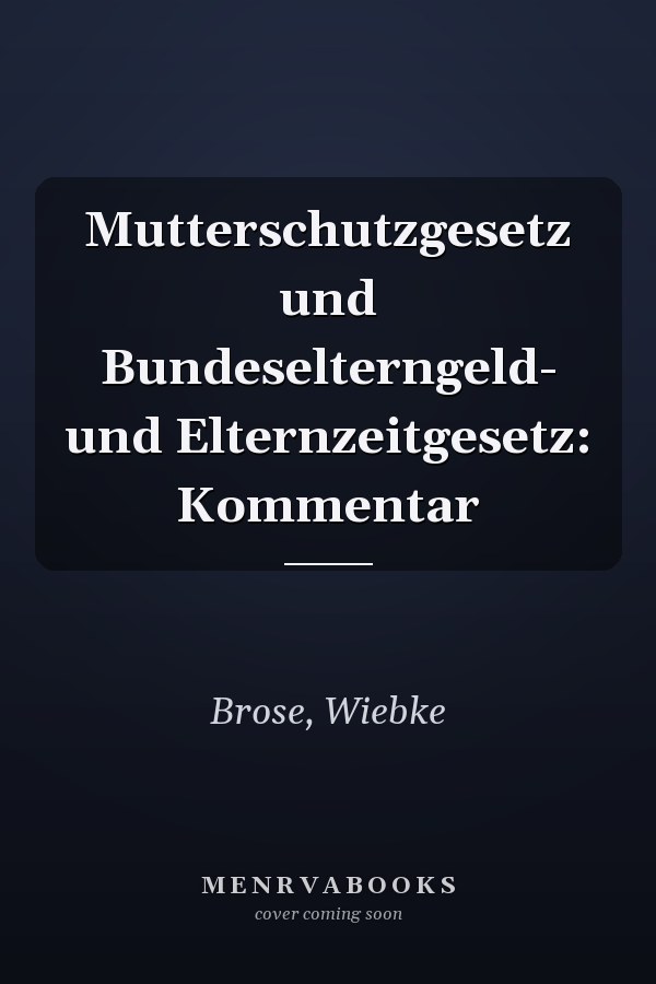 Mutterschutzgesetz und Bundeselterngeld- und Elternzeitgesetz: Kommentar