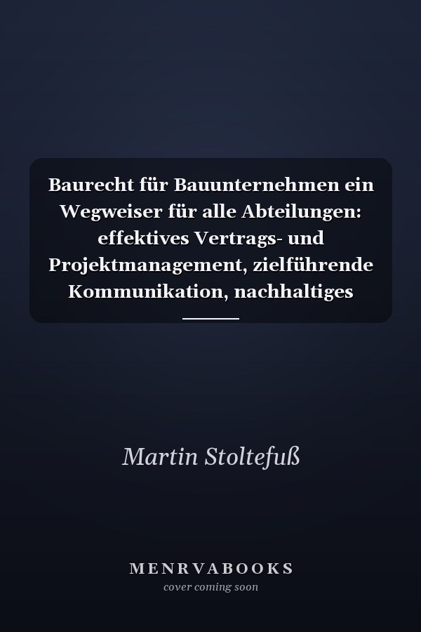 Baurecht für Bauunternehmen ein Wegweiser für alle Abteilungen: effektives Vertrags- und Projektmanagement, zielführende Kommunikation, nachhaltiges Handeln (Megatrend Green Building)