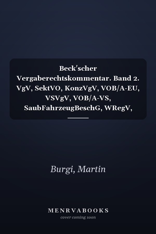 Beck'scher Vergaberechtskommentar. Band 2. VgV, SektVO, KonzVgV, VOB/A-EU, VSVgV, VOB/A-VS, SaubFahrzeugBeschG, WRegV, VergStatVO, PreisV