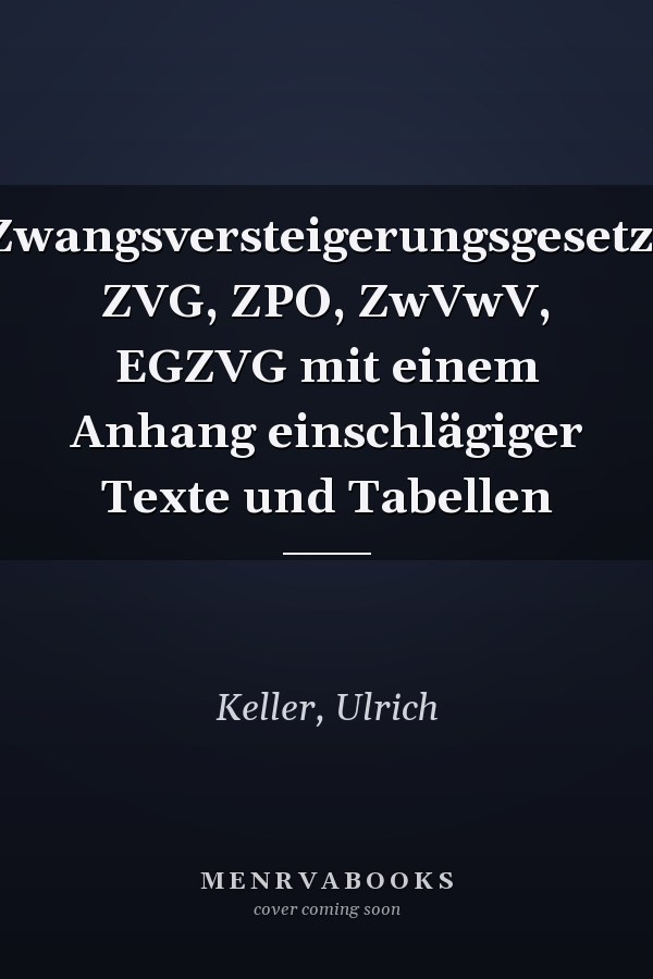 Zwangsversteigerungsgesetz: ZVG, ZPO, ZwVwV, EGZVG mit einem Anhang einschlägiger Texte und Tabellen