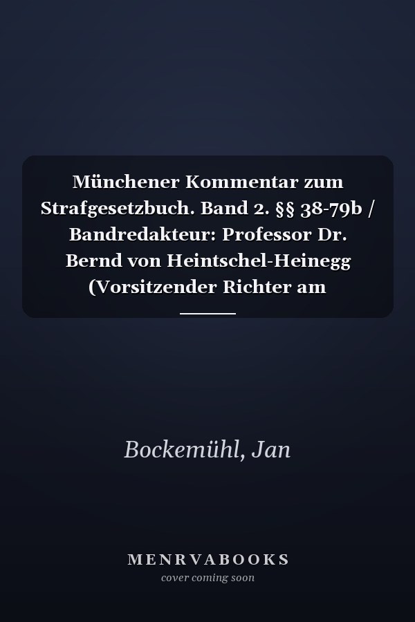 Münchener Kommentar zum Strafgesetzbuch. Band 2. §§ 38-79b / Bandredakteur: Professor Dr. Bernd von Heintschel-Heinegg (Vorsitzender Richter am Bayerischen Obersten Landesgericht a.D., Vorsitzender Richter am Oberlandesgericht a.D., Honorarprofessor an der Universität Regensburg, Rechtsanwalt) ; die Bearbeiter des zweiten Bandes Dr. Jan Bockemühl (Rechtanwalt in Regensburg) [und 13 weitere]