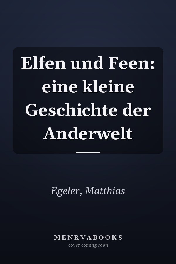 Elfen und Feen: eine kleine Geschichte der Anderwelt