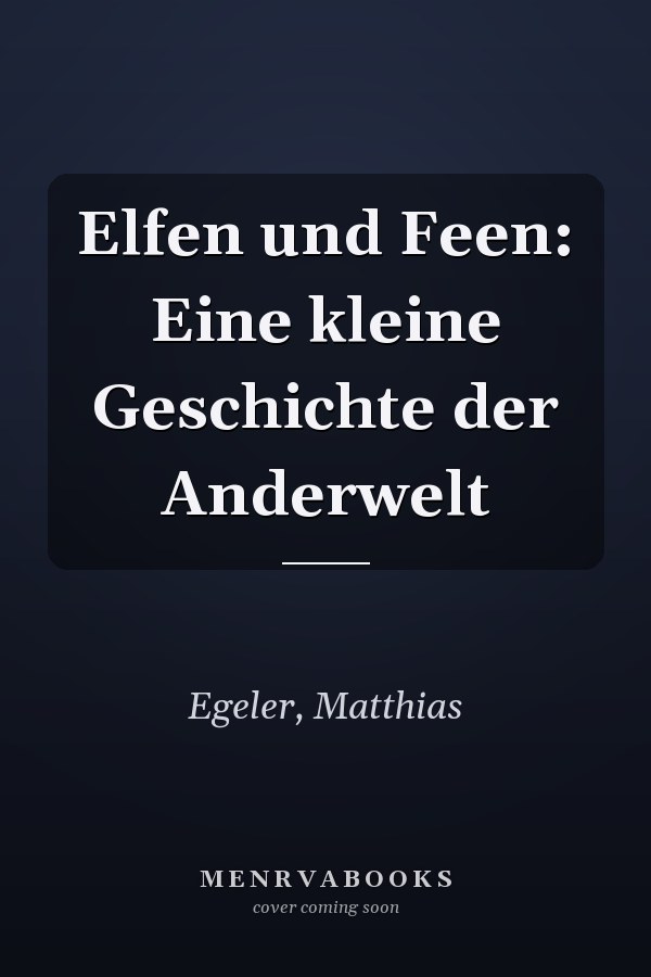 Elfen und Feen: Eine kleine Geschichte der Anderwelt