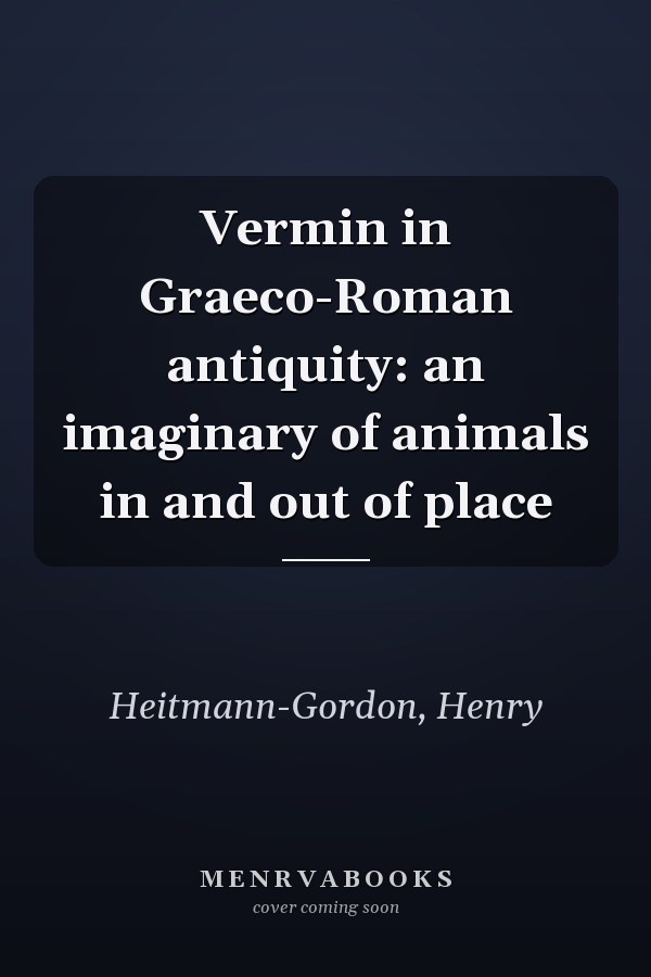 Vermin in Graeco-Roman antiquity: an imaginary of animals in and out of place
