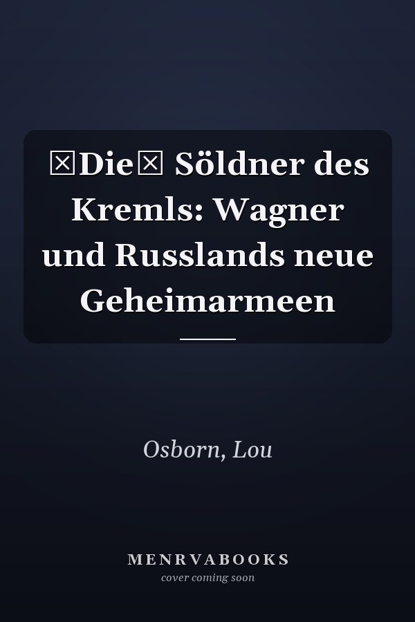 Die Söldner des Kremls: Wagner und Russlands neue Geheimarmeen