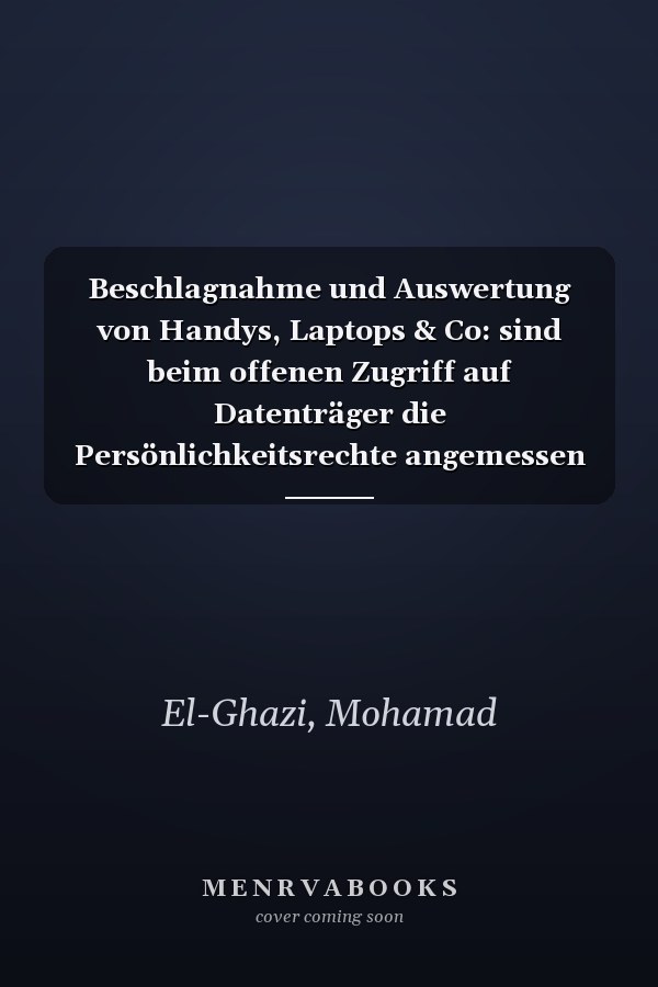 Beschlagnahme und Auswertung von Handys, Laptops & Co: sind beim offenen Zugriff auf Datenträger die Persönlichkeitsrechte angemessen geschützt? : Gutachten C zum 74. Deutschen Juristentag