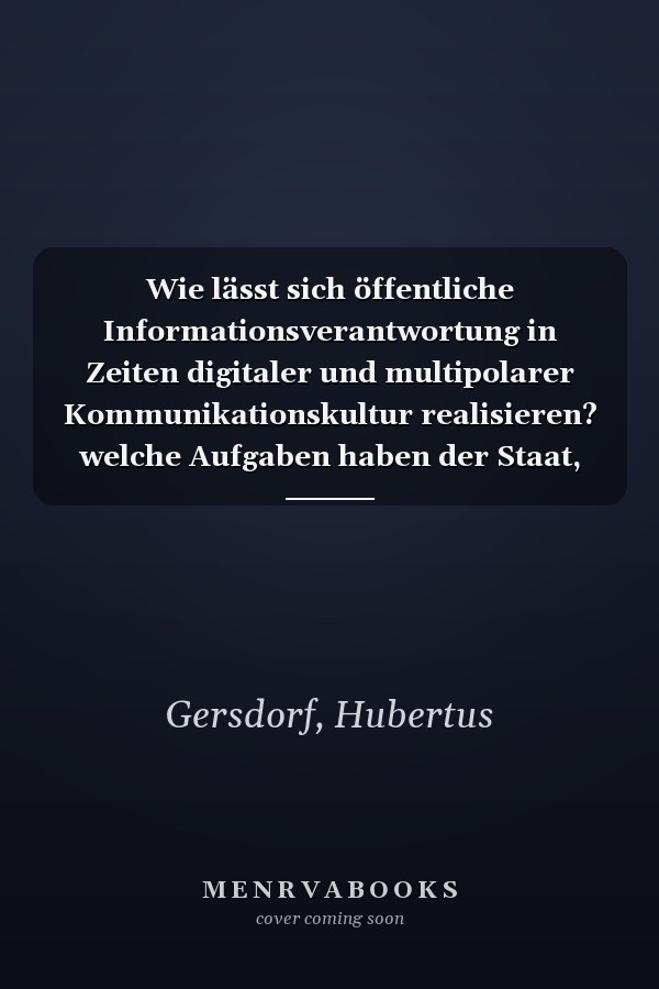 Wie lässt sich öffentliche Informationsverantwortung in Zeiten digitaler und multipolarer Kommunikationskultur realisieren? welche Aufgaben haben der Staat, die öffentlich-rechtlichen Rundfunkanstalten und die Wissenschaft? : Gutachten G zum 74. Deutschen Juristentag