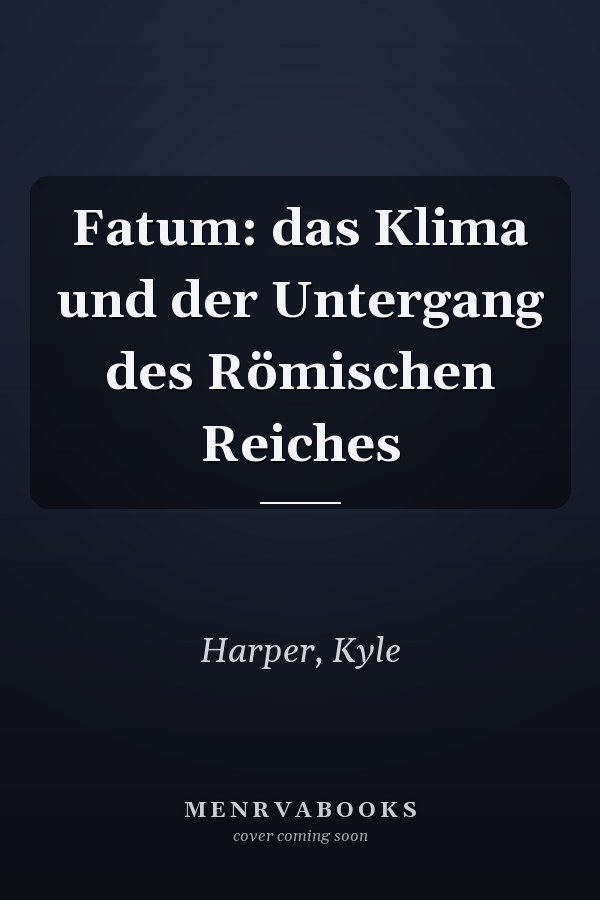 Fatum: das Klima und der Untergang des Römischen Reiches