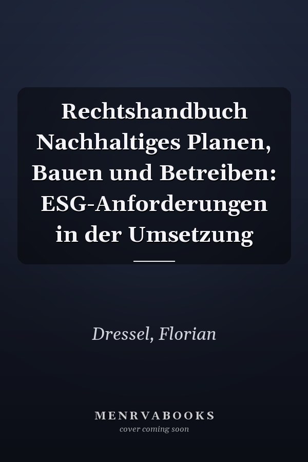 Rechtshandbuch Nachhaltiges Planen, Bauen und Betreiben: ESG-Anforderungen in der Umsetzung