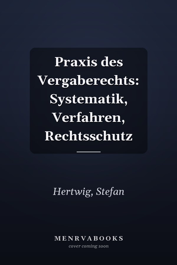 Praxis des Vergaberechts: Systematik, Verfahren, Rechtsschutz
