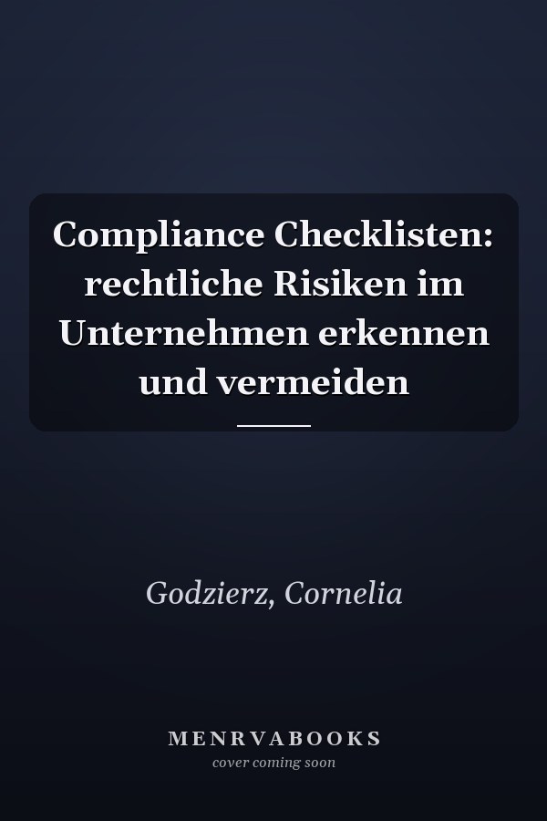 Compliance Checklisten: rechtliche Risiken im Unternehmen erkennen und vermeiden