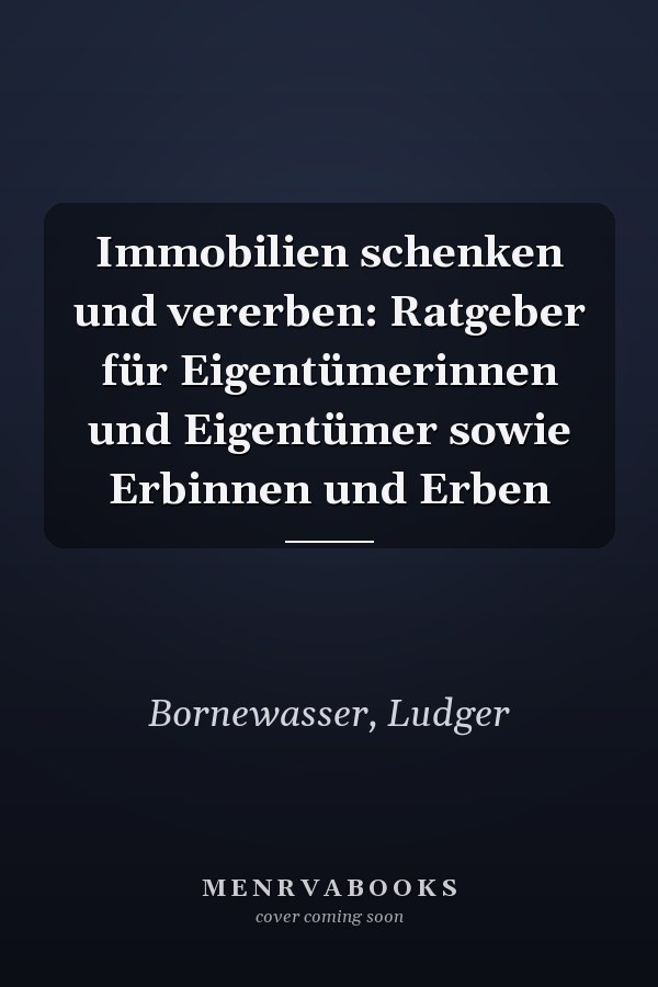 Immobilien schenken und vererben: Ratgeber für Eigentümerinnen und Eigentümer sowie Erbinnen und Erben