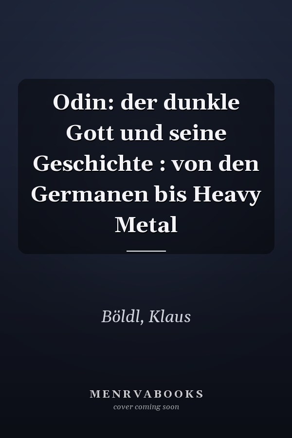 Odin: der dunkle Gott und seine Geschichte : von den Germanen bis Heavy Metal