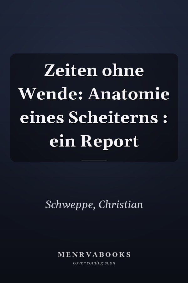 Zeiten ohne Wende: Anatomie eines Scheiterns : ein Report
