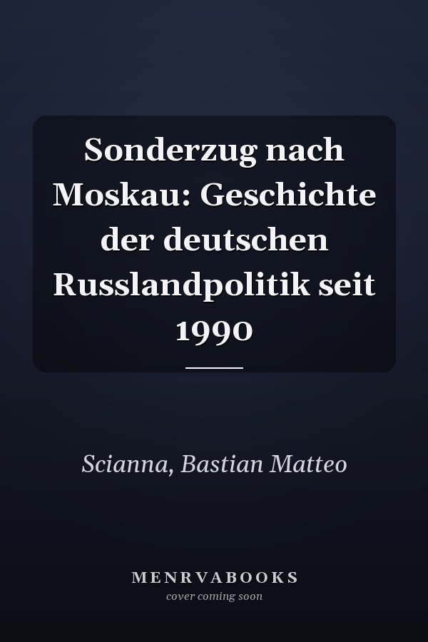 Sonderzug nach Moskau: Geschichte der deutschen Russlandpolitik seit 1990
