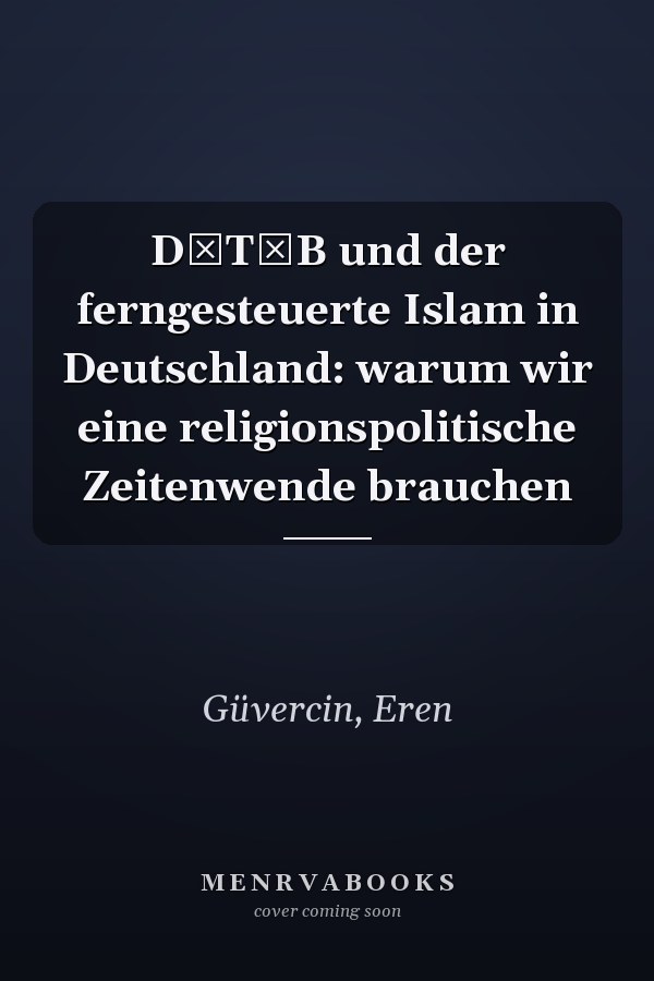 DİTİB und der ferngesteuerte Islam in Deutschland: warum wir eine religionspolitische Zeitenwende brauchen