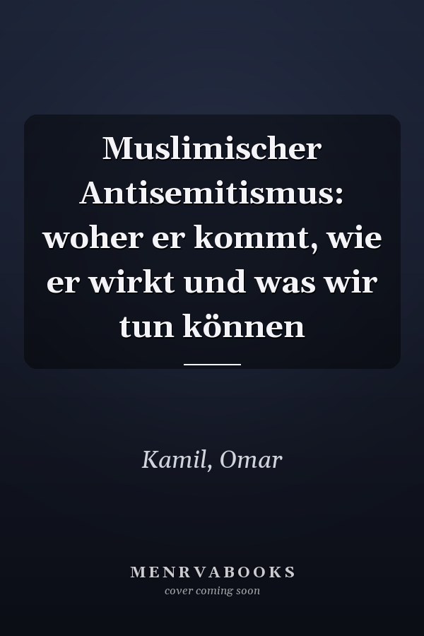 Muslimischer Antisemitismus: woher er kommt, wie er wirkt und was wir tun können