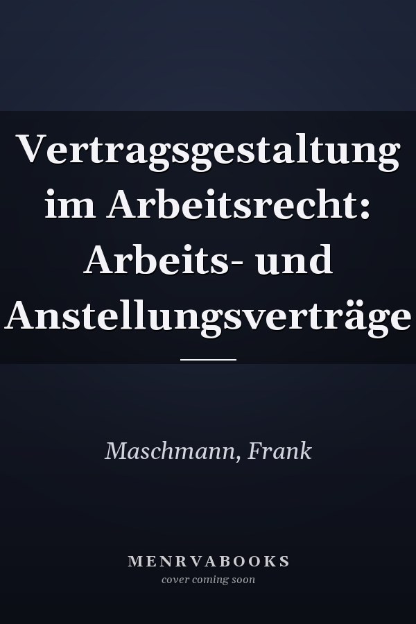 Vertragsgestaltung im Arbeitsrecht: Arbeits- und Anstellungsverträge