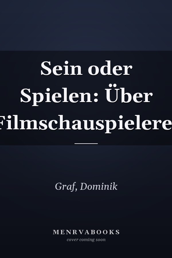 Sein oder Spielen: Über Filmschauspielerei