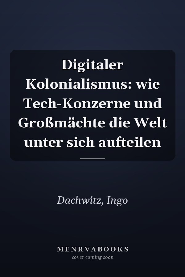 Digitaler Kolonialismus: wie Tech-Konzerne und Großmächte die Welt unter sich aufteilen