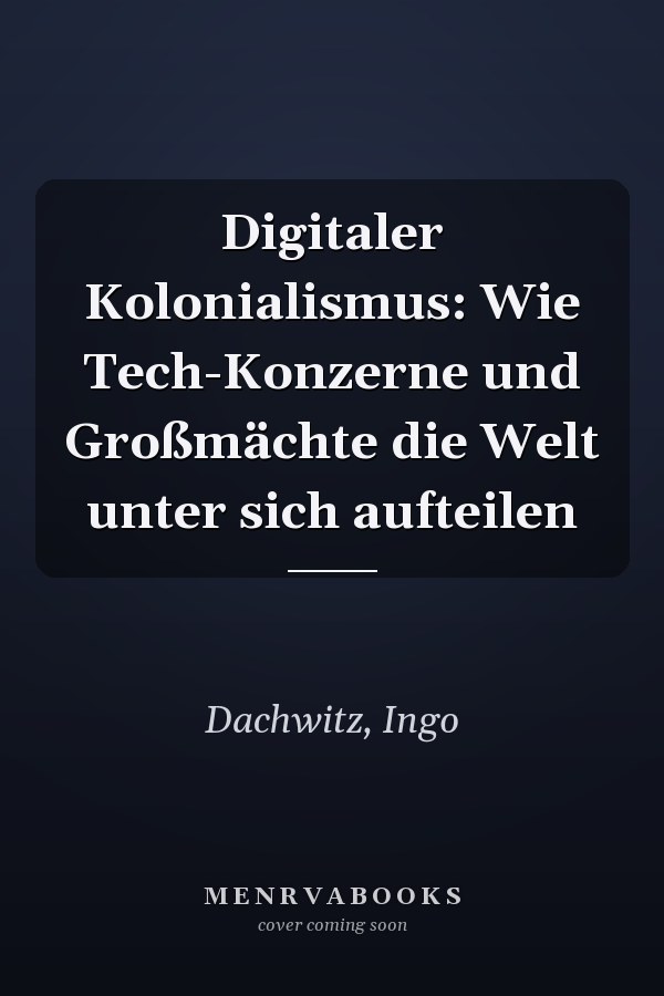 Digitaler Kolonialismus: Wie Tech-Konzerne und Großmächte die Welt unter sich aufteilen