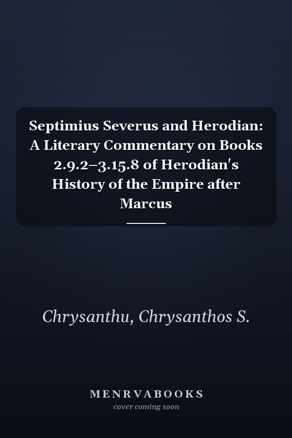 Septimius Severus and Herodian: A Literary Commentary on Books 2.9.2–3.15.8 of Herodian's History of the Empire after Marcus