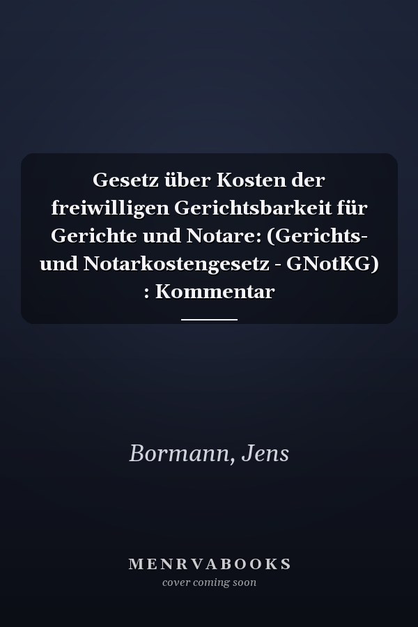 Gesetz über Kosten der freiwilligen Gerichtsbarkeit für Gerichte und Notare: (Gerichts- und Notarkostengesetz - GNotKG) : Kommentar
