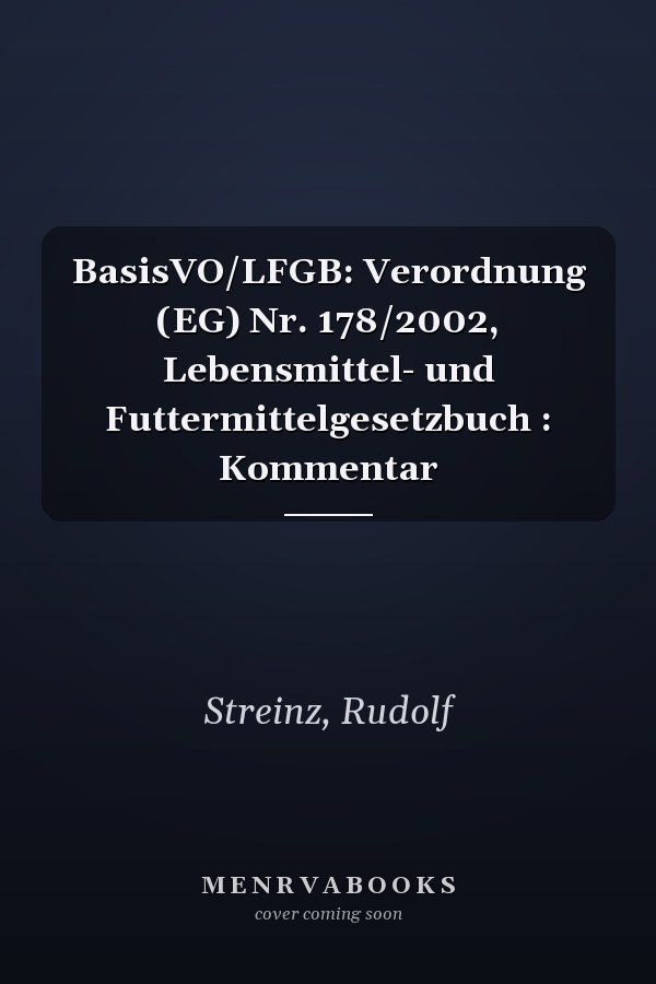 BasisVO/LFGB: Verordnung (EG) Nr. 178/2002, Lebensmittel- und Futtermittelgesetzbuch : Kommentar