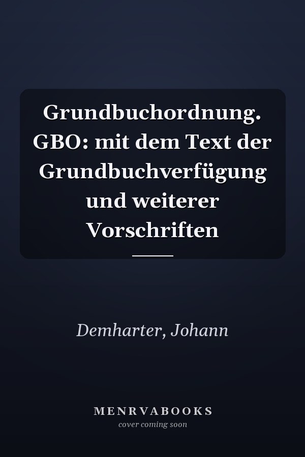 Grundbuchordnung. GBO: mit dem Text der Grundbuchverfügung und weiterer Vorschriften