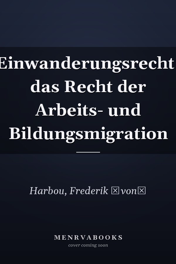 Einwanderungsrecht: das Recht der Arbeits- und Bildungsmigration