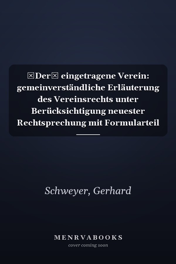 Der eingetragene Verein: gemeinverständliche Erläuterung des Vereinsrechts unter Berücksichtigung neuester Rechtsprechung mit Formularteil