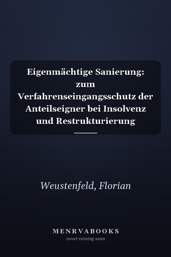 Eigenmächtige Sanierung: zum Verfahrenseingangsschutz der Anteilseigner bei Insolvenz und Restrukturierung