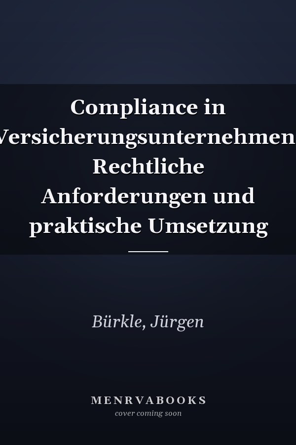 Compliance in Versicherungsunternehmen: Rechtliche Anforderungen und praktische Umsetzung