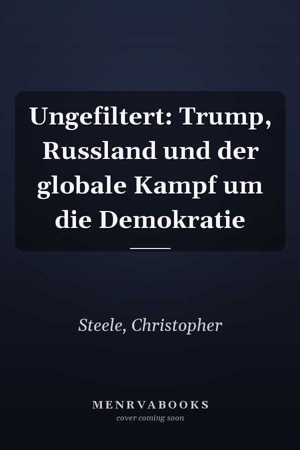 Ungefiltert: Trump, Russland und der globale Kampf um die Demokratie