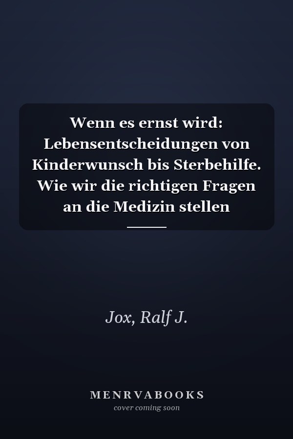 Wenn es ernst wird: Lebensentscheidungen von Kinderwunsch bis Sterbehilfe. Wie wir die richtigen Fragen an die Medizin stellen
