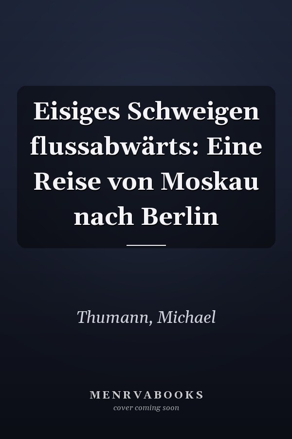 Eisiges Schweigen flussabwärts: Eine Reise von Moskau nach Berlin