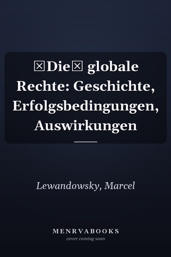 Die globale Rechte: Geschichte, Erfolgsbedingungen, Auswirkungen